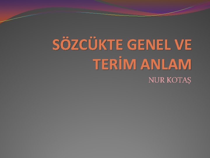 SÖZCÜKTE GENEL VE TERİM ANLAM NUR KOTAŞ 