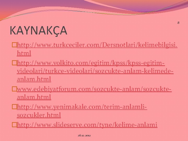 8 KAYNAKÇA �http: //www. turkceciler. com/Dersnotlari/kelimebilgisi. html �http: //www. volkito. com/egitim/kpss-egitimvideolari/turkce-videolari/sozcukte-anlam-kelimedeanlam. html �www. edebiyatforum.