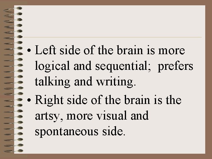 • Left side of the brain is more logical and sequential; prefers talking • Left side of the brain is more logical and sequential; prefers talking