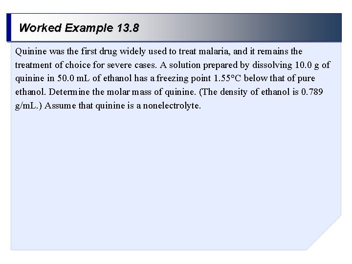 Worked Example 13. 8 Quinine was the first drug widely used to treat malaria,