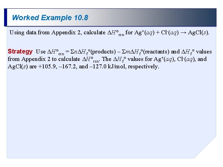 Worked Example 10. 8 Using data from Appendix 2, calculate ΔH °rxn for Ag+(aq)