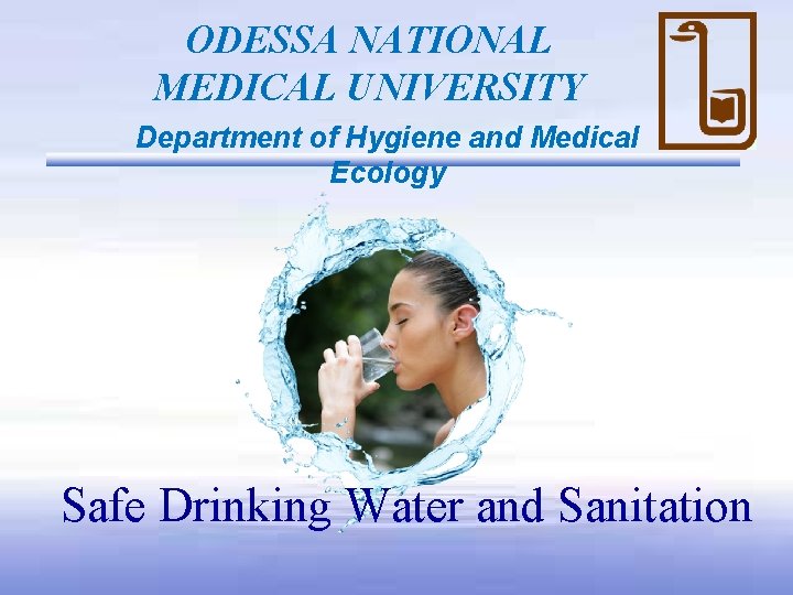 ODESSA NATIONAL MEDICAL UNIVERSITY Department of Hygiene and Medical Ecology Safe Drinking Water and ODESSA NATIONAL MEDICAL UNIVERSITY Department of Hygiene and Medical Ecology Safe Drinking Water and