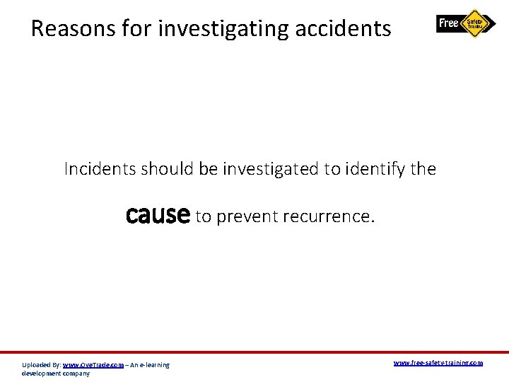Reasons for investigating accidents Incidents should be investigated to identify the cause to prevent
