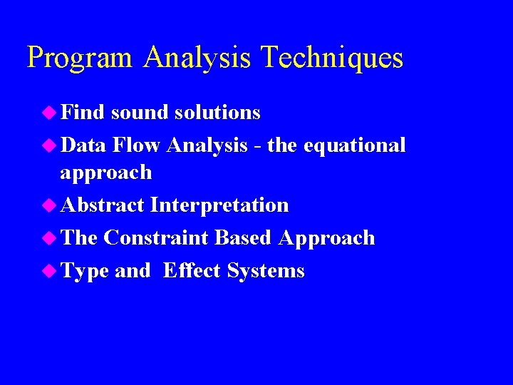 Program Analysis Techniques u Find sound solutions u Data Flow Analysis - the equational