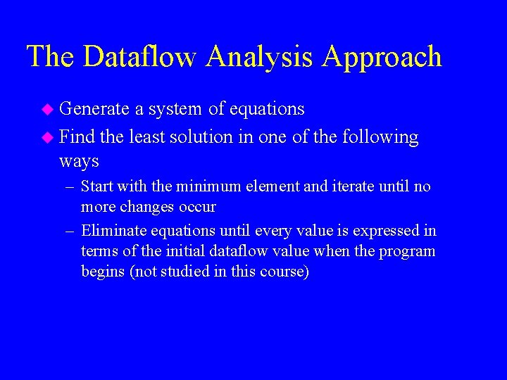 The Dataflow Analysis Approach u Generate a system of equations u Find the least