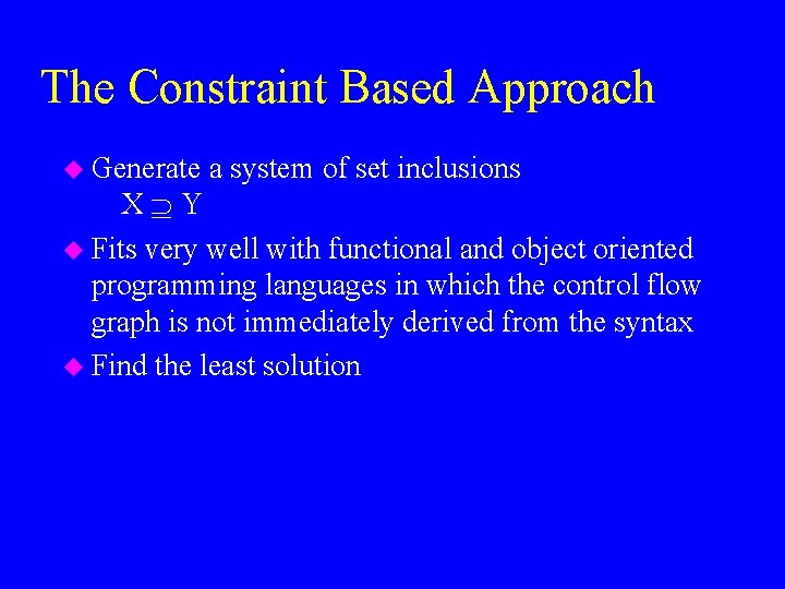 The Constraint Based Approach u Generate a system of set inclusions X Y u