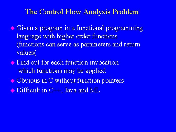 The Control Flow Analysis Problem u Given a program in a functional programming language
