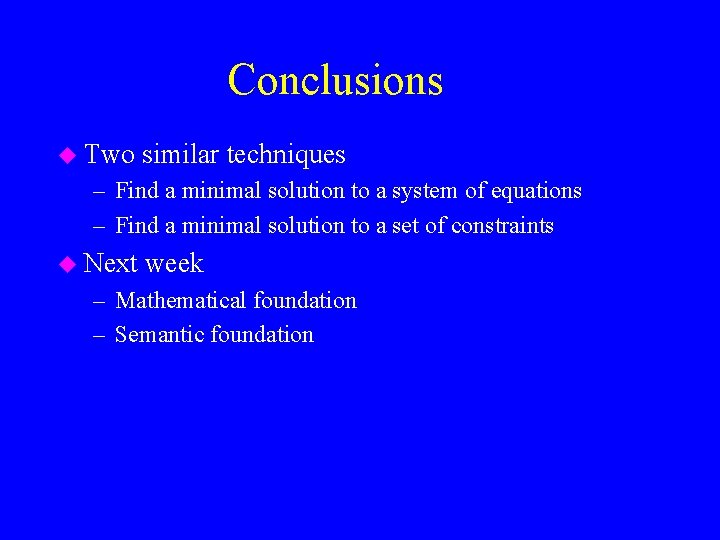 Conclusions u Two similar techniques – Find a minimal solution to a system of