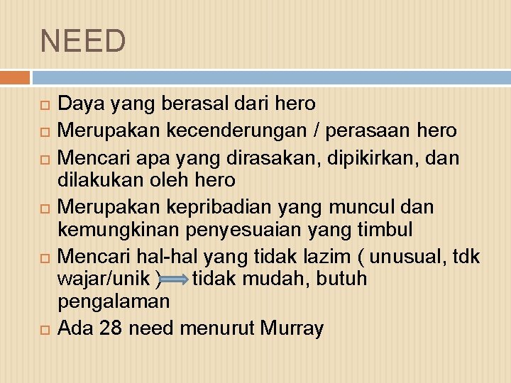 NEED Daya yang berasal dari hero Merupakan kecenderungan / perasaan hero Mencari apa yang