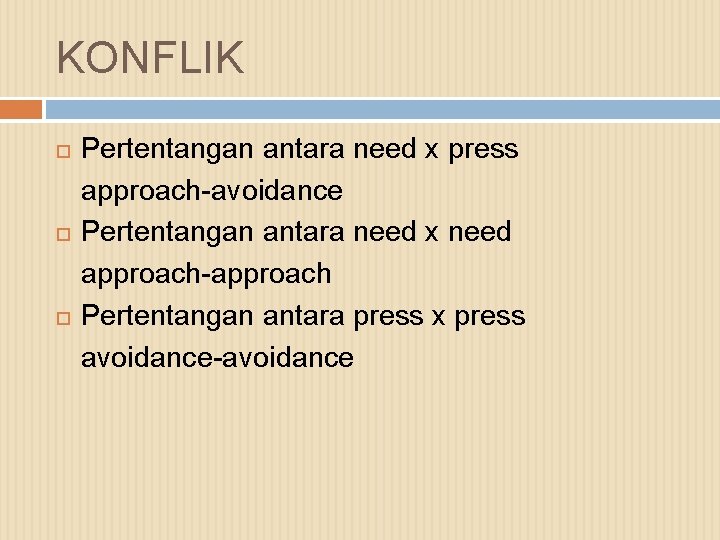 KONFLIK Pertentangan antara need x press approach-avoidance Pertentangan antara need x need approach-approach Pertentangan