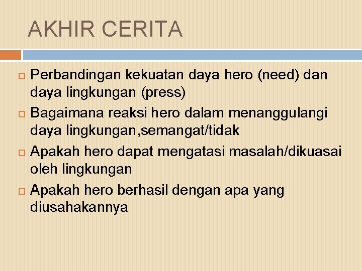 AKHIR CERITA Perbandingan kekuatan daya hero (need) dan daya lingkungan (press) Bagaimana reaksi hero