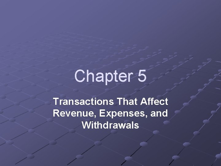 Chapter 5 Transactions That Affect Revenue, Expenses, and Withdrawals 