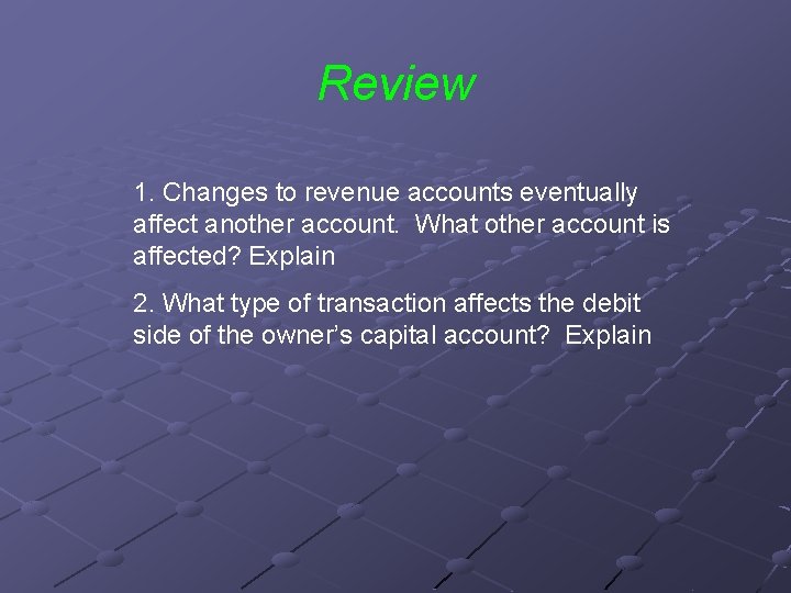 Review 1. Changes to revenue accounts eventually affect another account. What other account is