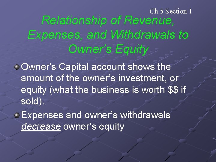 Ch 5 Section 1 Relationship of Revenue, Expenses, and Withdrawals to Owner’s Equity Owner’s