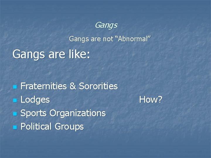 Gangs are not “Abnormal” Gangs are like: n n Fraternities & Sororities Lodges Sports Gangs are not “Abnormal” Gangs are like: n n Fraternities & Sororities Lodges Sports