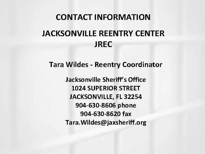 CONTACT INFORMATION JACKSONVILLE REENTRY CENTER JREC Tara Wildes - Reentry Coordinator Jacksonville Sheriff’s Office