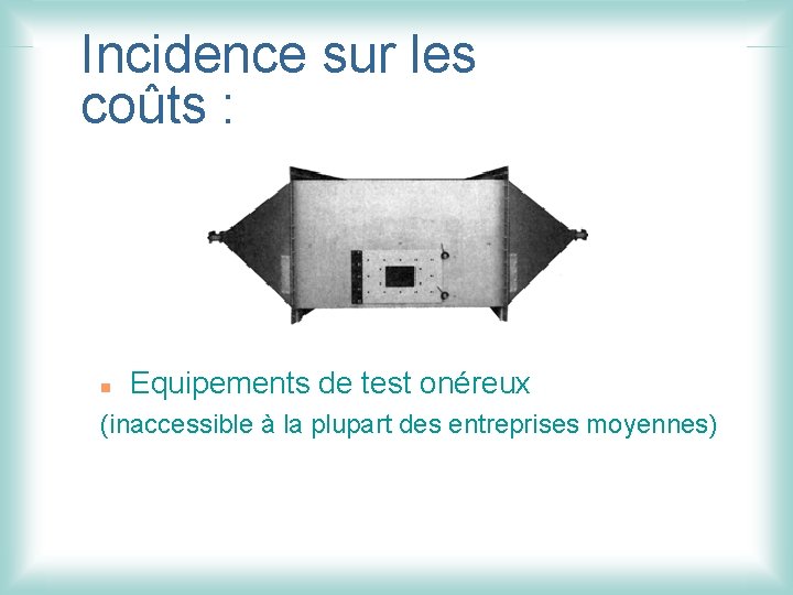 Incidence sur les coûts : n Equipements de test onéreux (inaccessible à la plupart