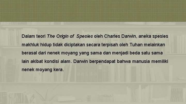 Dalam teori The Origin of Spesies oleh Charles Darwin, aneka spesies makhluk hidup tidak