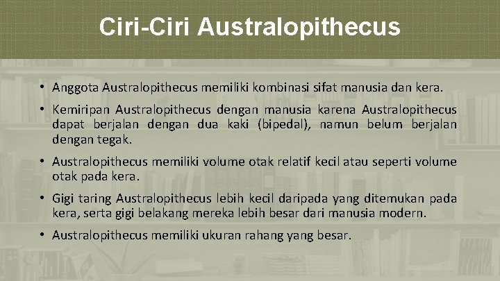 Ciri-Ciri Australopithecus • Anggota Australopithecus memiliki kombinasi sifat manusia dan kera. • Kemiripan Australopithecus