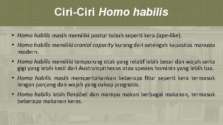 Ciri-Ciri Homo habilis • Homo habilis masih memiliki postur tubuh seperti kera (ape-like). •