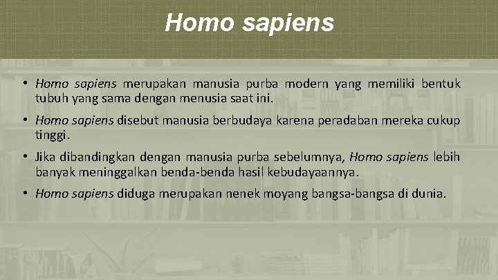Homo sapiens • Homo sapiens merupakan manusia purba modern yang memiliki bentuk tubuh yang