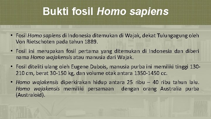 Bukti fosil Homo sapiens • Fosil Homo sapiens di Indonesia ditemukan di Wajak, dekat