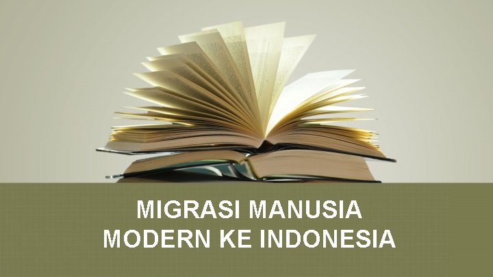 MIGRASI MANUSIA MODERN KE INDONESIA 