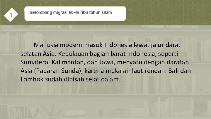 Manusia modern masuk Indonesia lewat jalur darat selatan Asia. Kepulauan bagian barat Indonesia, seperti