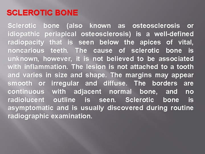 SCLEROTIC BONE Sclerotic bone (also known as osteosclerosis or idiopathic periapical osteosclerosis) is a