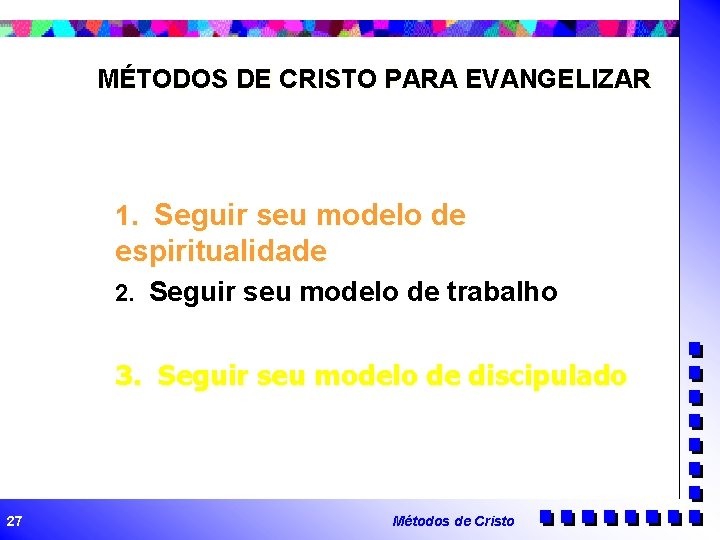 MÉTODOS DE CRISTO PARA EVANGELIZAR 1. Seguir seu modelo de espiritualidade 2. Seguir seu