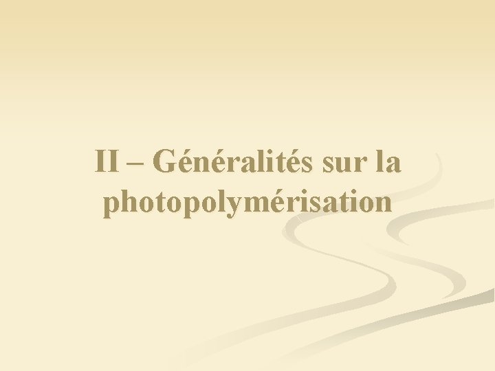 II – Généralités sur la photopolymérisation 