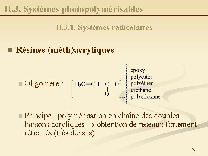 II. 3. Systèmes photopolymérisables II. 3. 1. Systèmes radicalaires n Résines (méth)acryliques : n