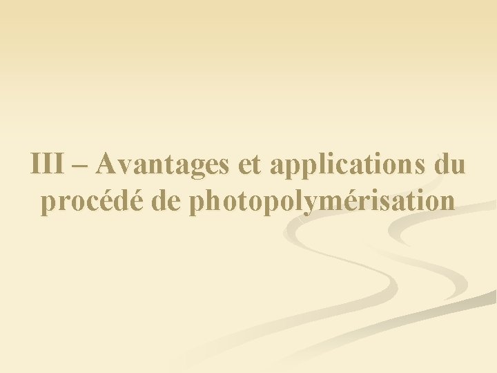 III – Avantages et applications du procédé de photopolymérisation 