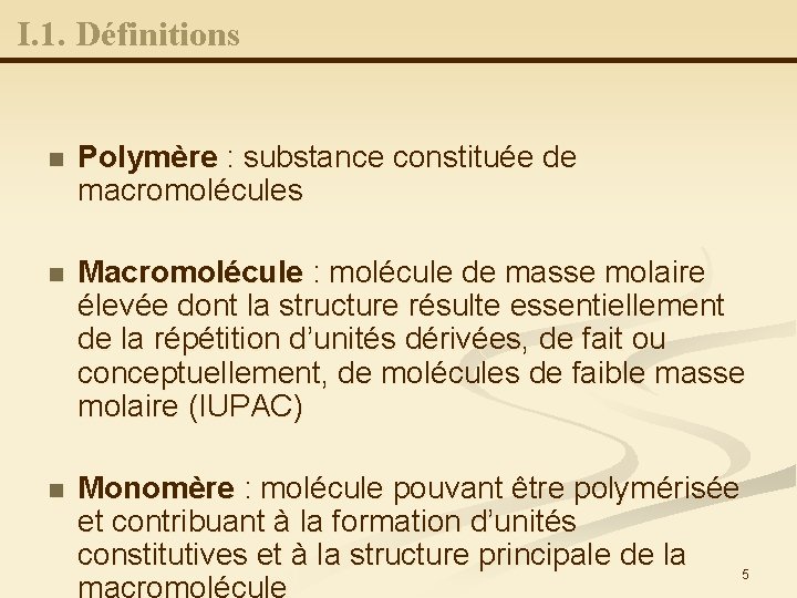 I. 1. Définitions n Polymère : substance constituée de macromolécules n Macromolécule : molécule