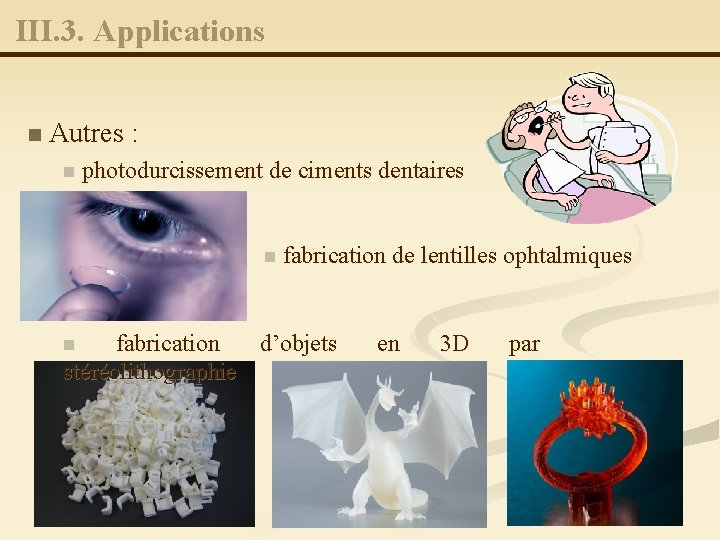 III. 3. Applications n Autres : n photodurcissement de ciments dentaires n fabrication de