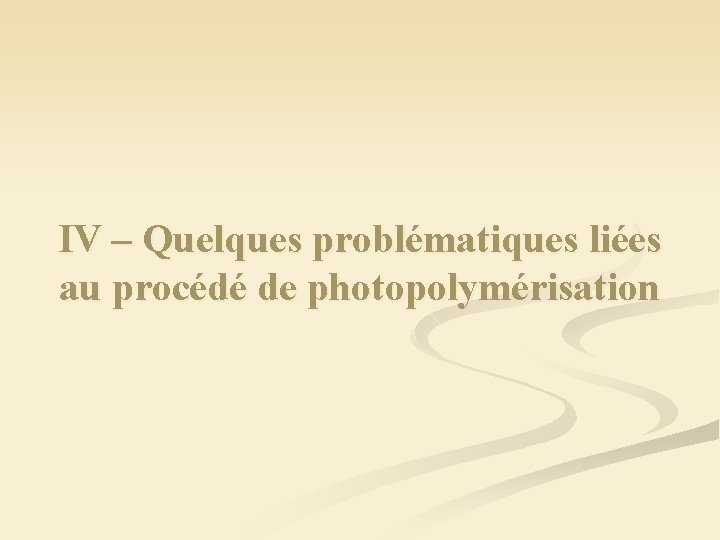 IV – Quelques problématiques liées au procédé de photopolymérisation 