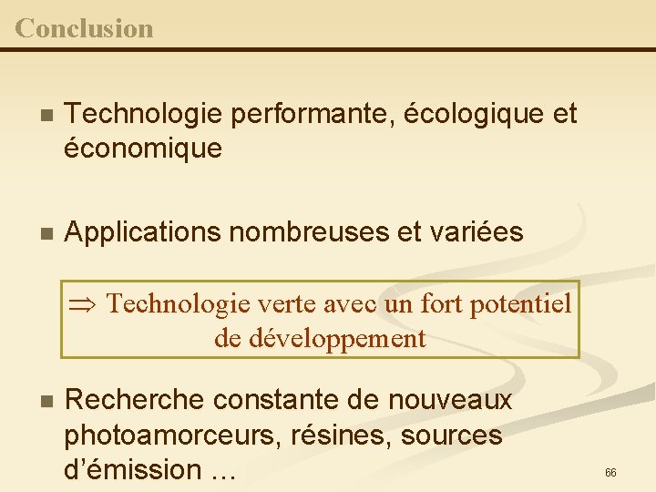 Conclusion n Technologie performante, écologique et économique n Applications nombreuses et variées Þ Technologie