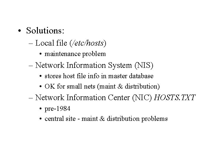  • Solutions: – Local file (/etc/hosts) • maintenance problem – Network Information System