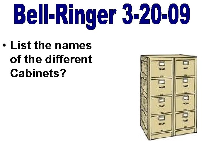  • List the names of the different Cabinets? 