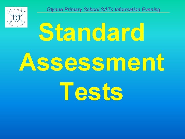 Glynne Primary School SATs Information Evening Standard Assessment Tests 