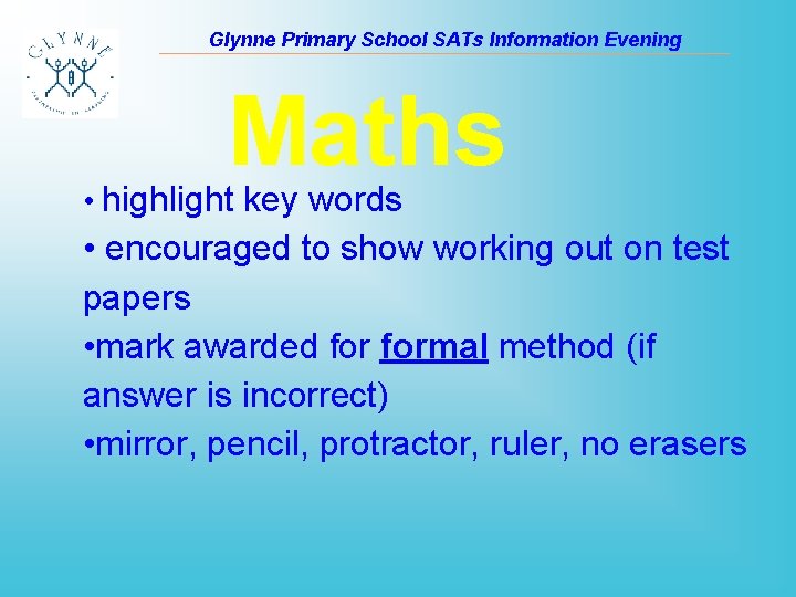 Glynne Primary School SATs Information Evening Maths • highlight key words • encouraged to