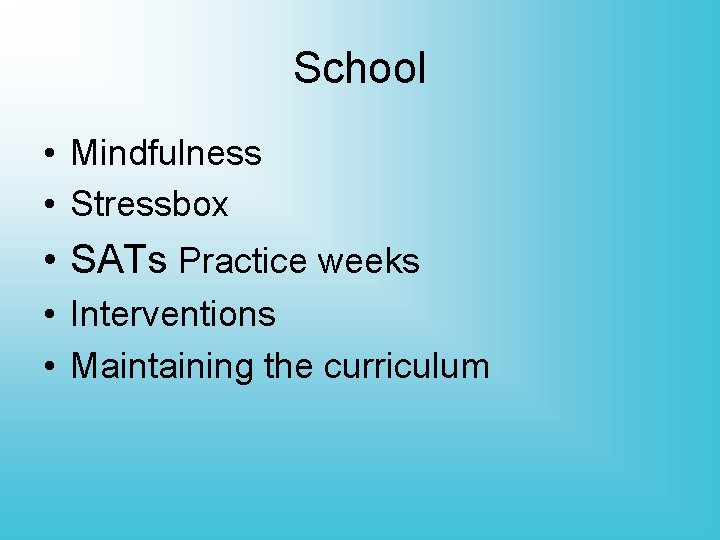 School • Mindfulness • Stressbox • SATs Practice weeks • Interventions • Maintaining the