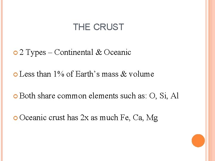 THE CRUST 2 Types – Continental & Oceanic Less than 1% of Earth’s mass