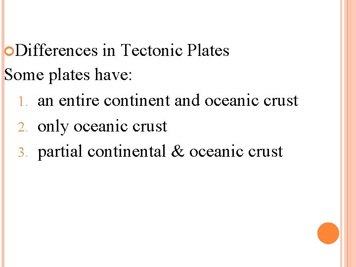  Differences in Tectonic Plates Some plates have: 1. an entire continent and oceanic