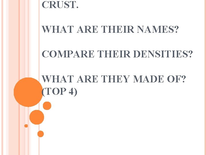 CRUST. WHAT ARE THEIR NAMES? COMPARE THEIR DENSITIES? WHAT ARE THEY MADE OF? (TOP