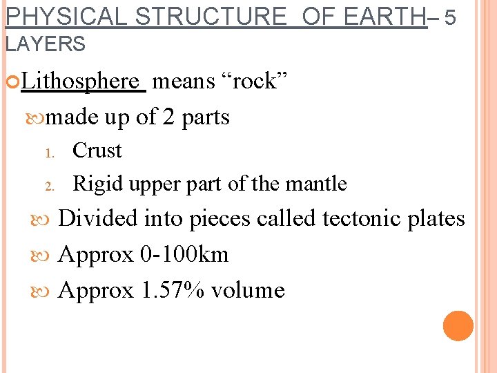 PHYSICAL STRUCTURE OF EARTH– 5 LAYERS Lithosphere means “rock” made up of 2 parts