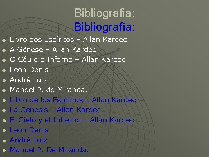 Bibliografia: Bibliografía: u u u Livro dos Espíritos – Allan Kardec A Gênese –