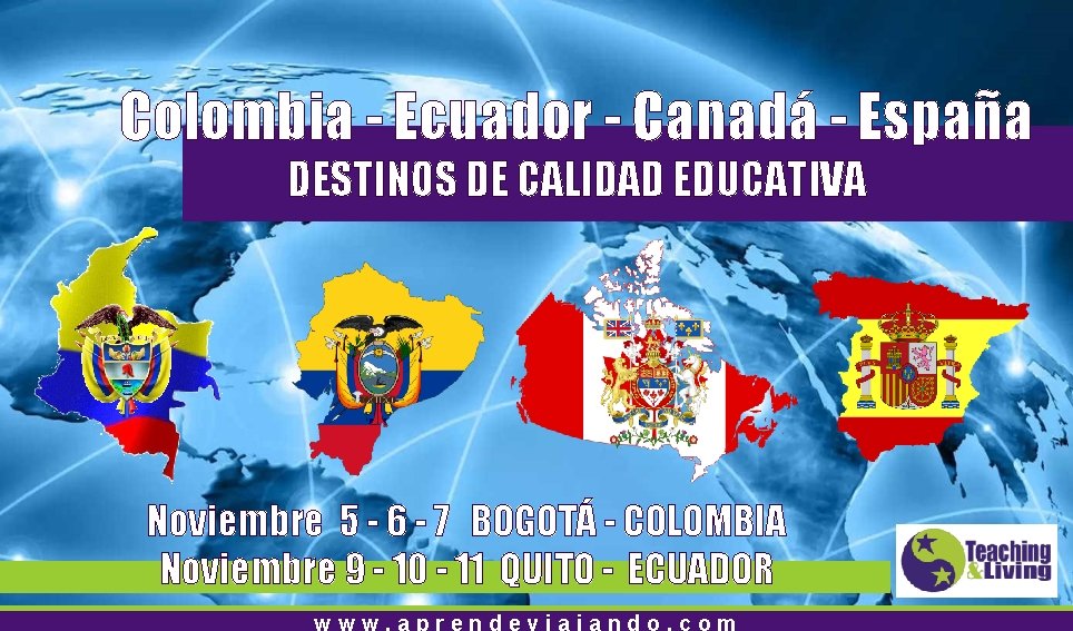 Colombia - Ecuador - Canadá - España DESTINOS DE CALIDAD EDUCATIVA Noviembre 5 -