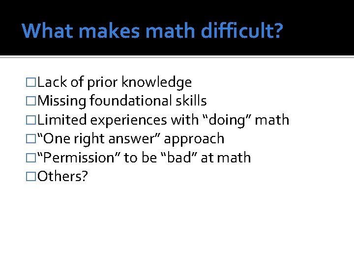 What makes math difficult? �Lack of prior knowledge �Missing foundational skills �Limited experiences with