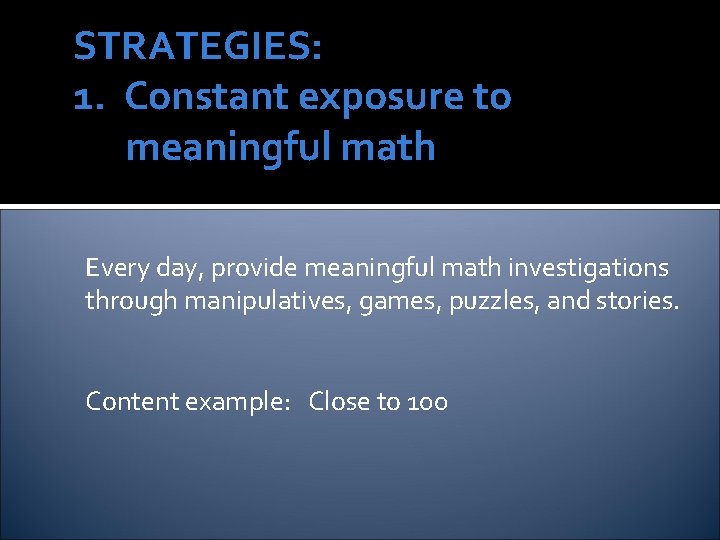 STRATEGIES: 1. Constant exposure to meaningful math Every day, provide meaningful math investigations through